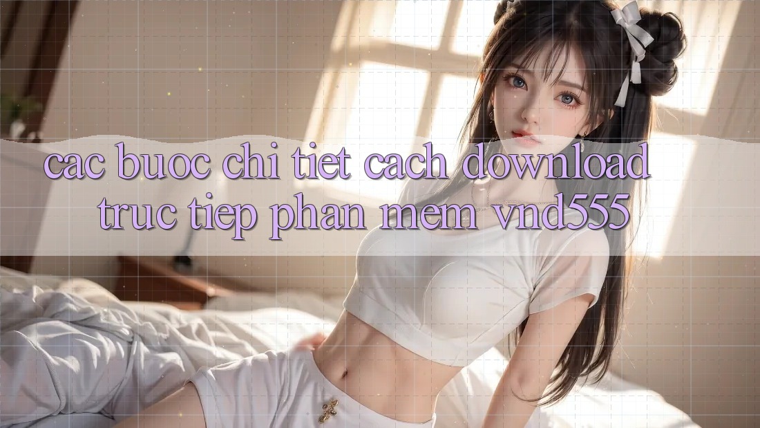 Các bước chi tiết cách download trực tiếp phần mềm vnd555 Các bước chi tiết cách download trực tiếp phần mềm vnd555