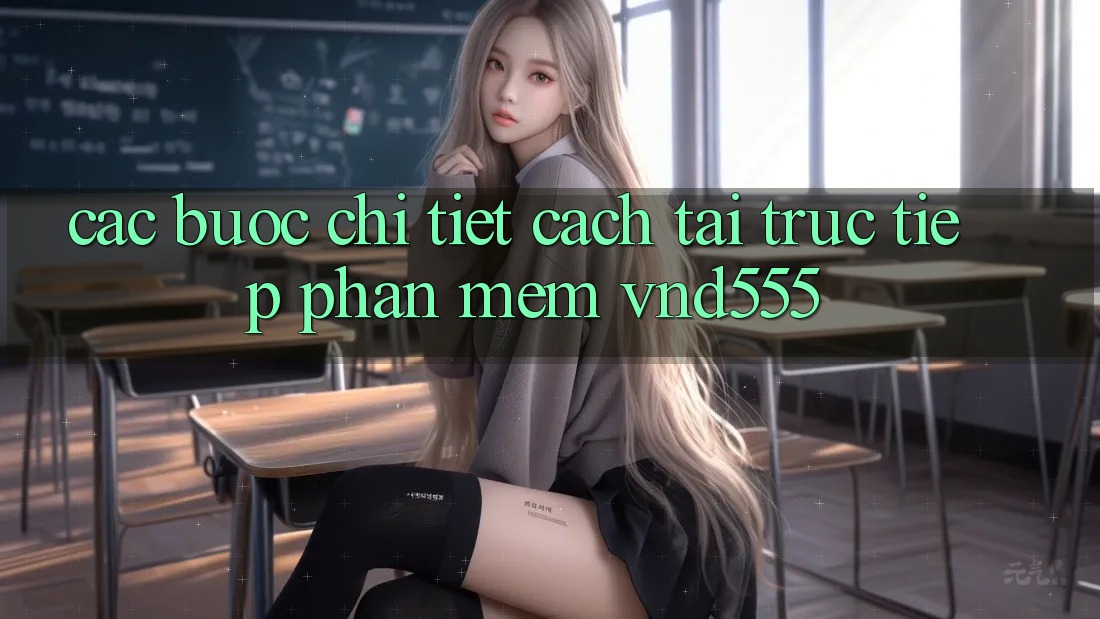 Các bước chi tiết cách tải trực tiếp phần mềm vnd555