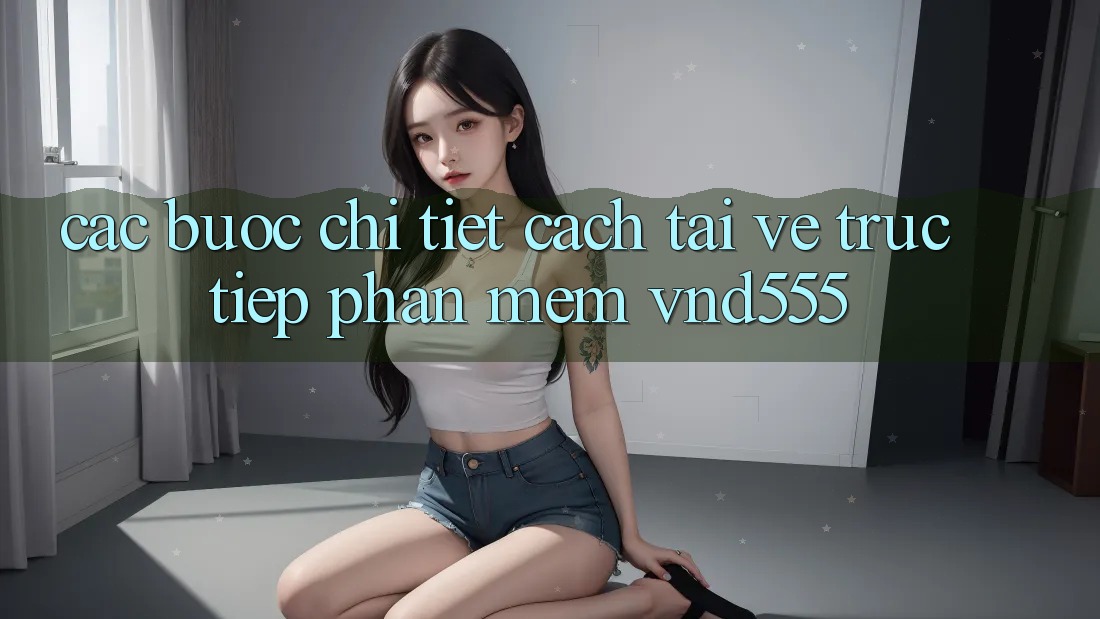 Các bước chi tiết cách tải về trực tiếp phần mềm vnd555