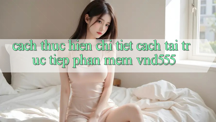 Cách thực hiện chi tiết cách tải trực tiếp phần mềm vnd555 Cách thực hiện chi tiết cách tải trực tiếp phần mềm vnd555