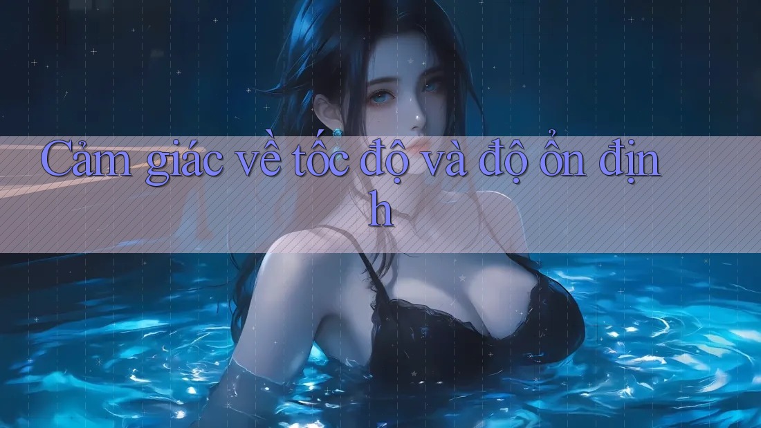 Cảm giác về tốc độ và độ ổn định