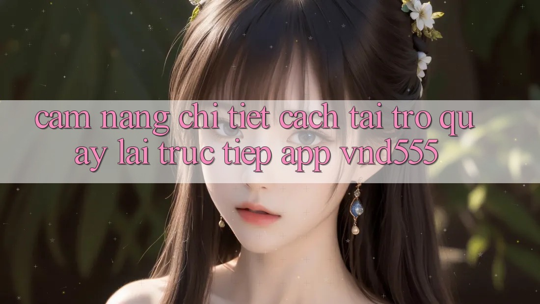 Cẩm nang chi tiết cách tải trở quay lại trực tiếp app vnd555 Cẩm nang chi tiết cách tải trở quay lại trực tiếp app vnd555