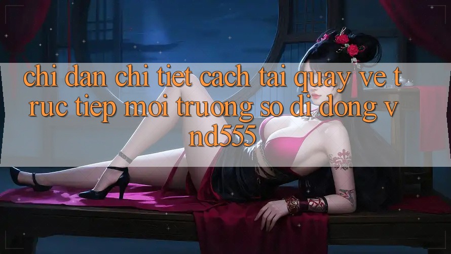 Chỉ dẫn chi tiết cách tải quay về trực tiếp môi trường số di động vnd555
