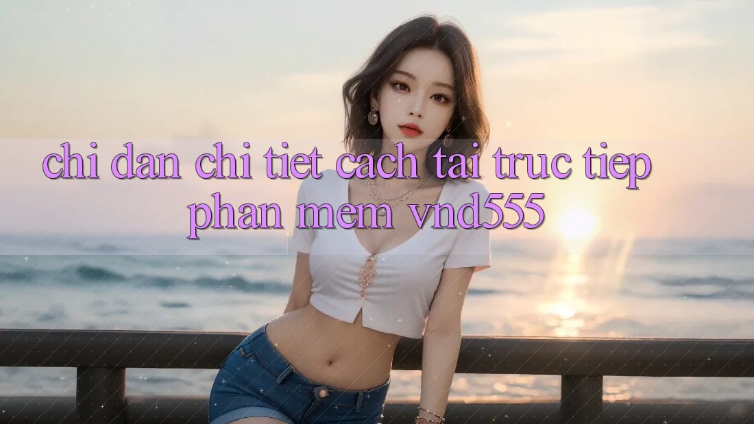 Chỉ dẫn chi tiết cách tải trực tiếp phần mềm vnd555