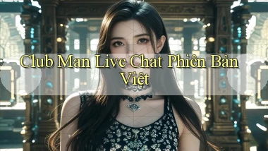 club man live chat phiên bản việt