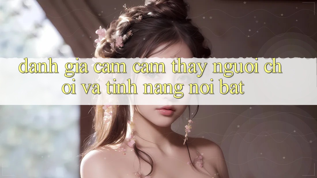Đánh giá cảm cảm thấy người chơi và tính năng nổi bật Đánh giá cảm cảm thấy người chơi và tính năng nổi bật