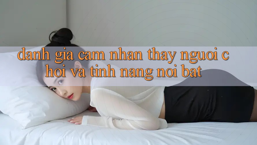 Đánh giá cảm nhận thấy người chơi và tính năng nổi bật