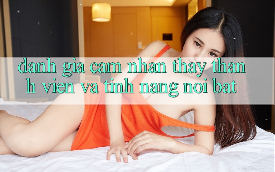 Đánh giá cảm nhận thấy thành viên và tính năng nổi bật Đánh giá cảm nhận thấy thành viên và tính năng nổi bật
