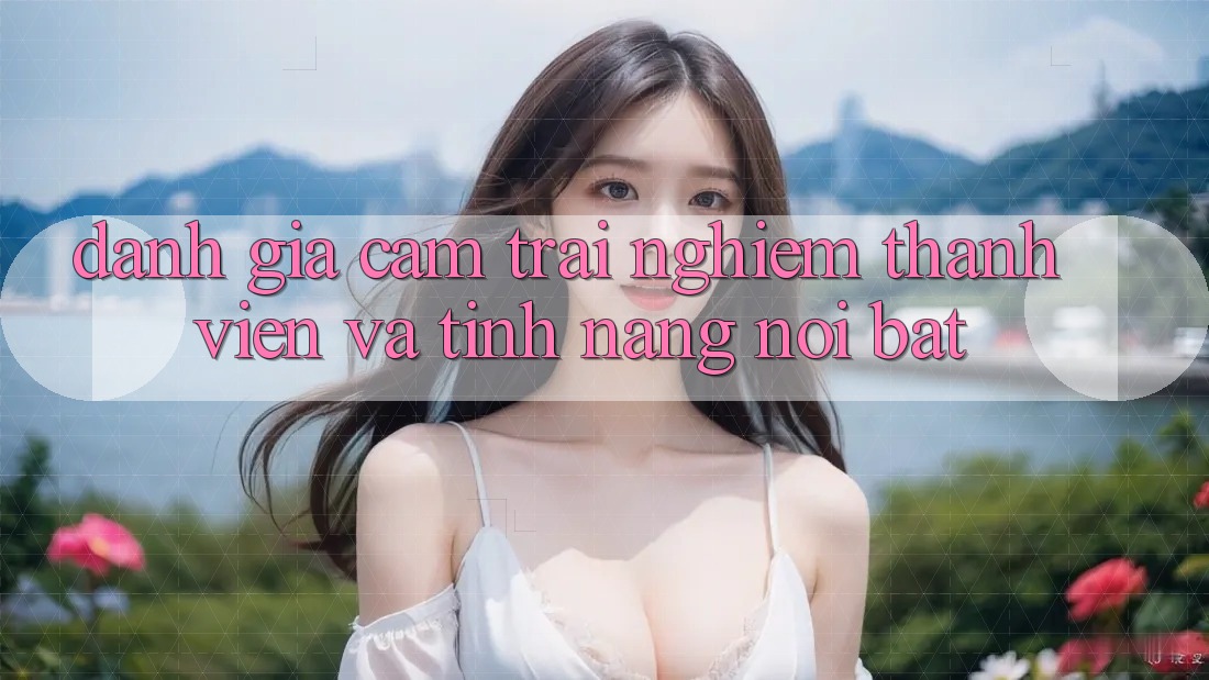 Đánh giá cảm trải nghiệm thành viên và tính năng nổi bật Đánh giá cảm trải nghiệm thành viên và tính năng nổi bật
