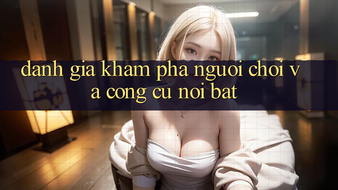 Đánh giá khám phá người chơi và công cụ nổi bật
