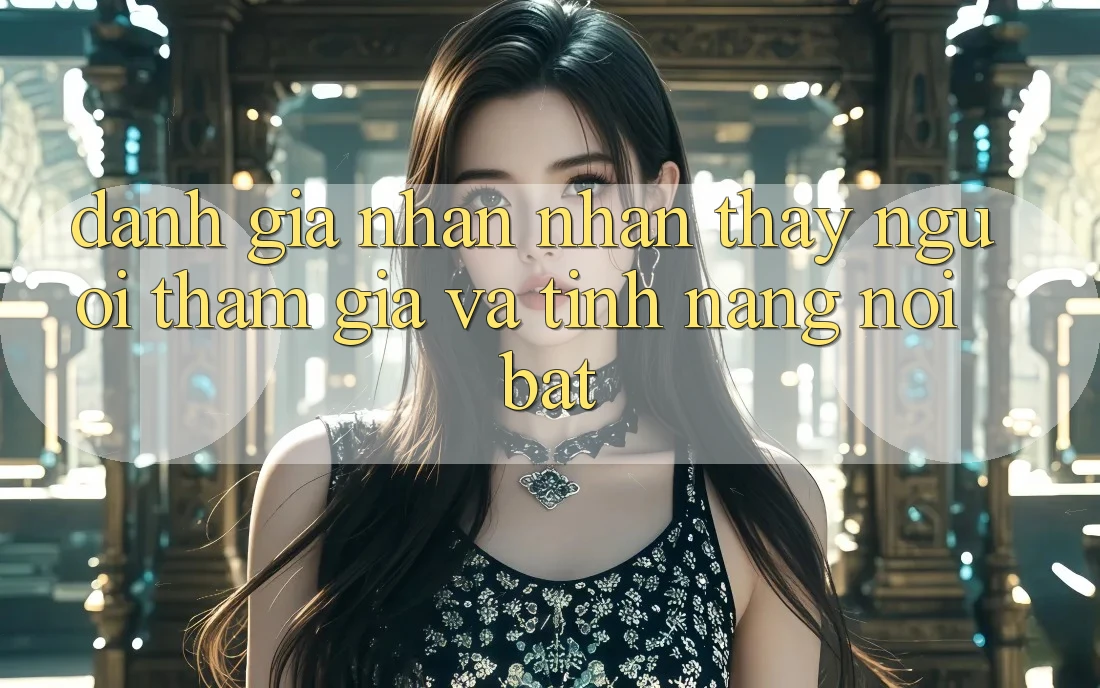 Đánh giá nhận nhận thấy người tham gia và tính năng nổi bật