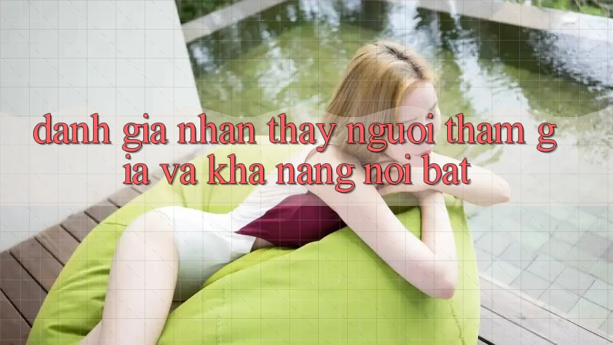 Đánh giá nhận thấy người tham gia và khả năng nổi bật