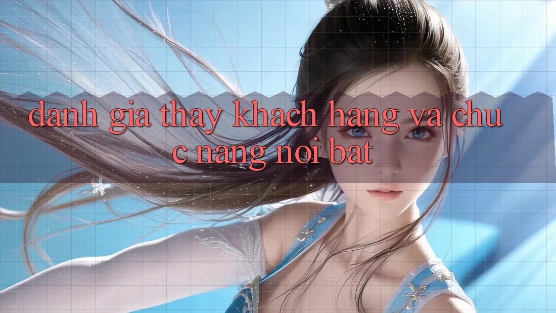 Đánh giá thấy khách hàng và chức năng nổi bật