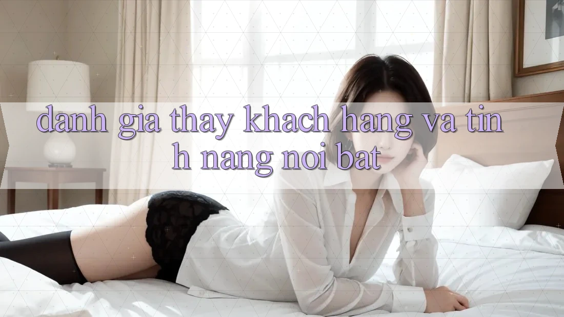 Đánh giá thấy khách hàng và tính năng nổi bật