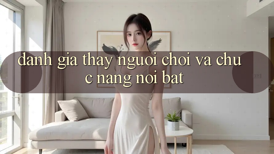 Đánh giá thấy người chơi và chức năng nổi bật