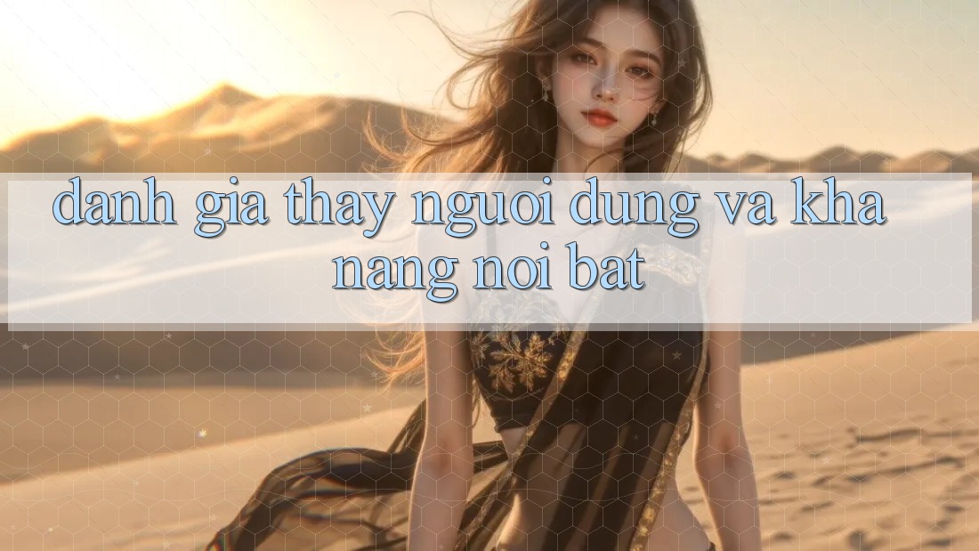 Đánh giá thấy người dùng và khả năng nổi bật