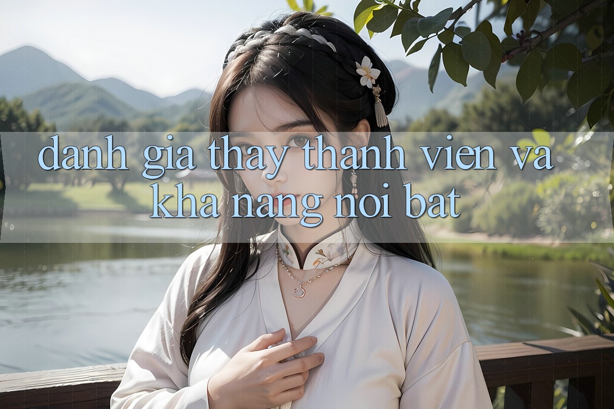 Đánh giá thấy thành viên và khả năng nổi bật Đánh giá thấy thành viên và khả năng nổi bật