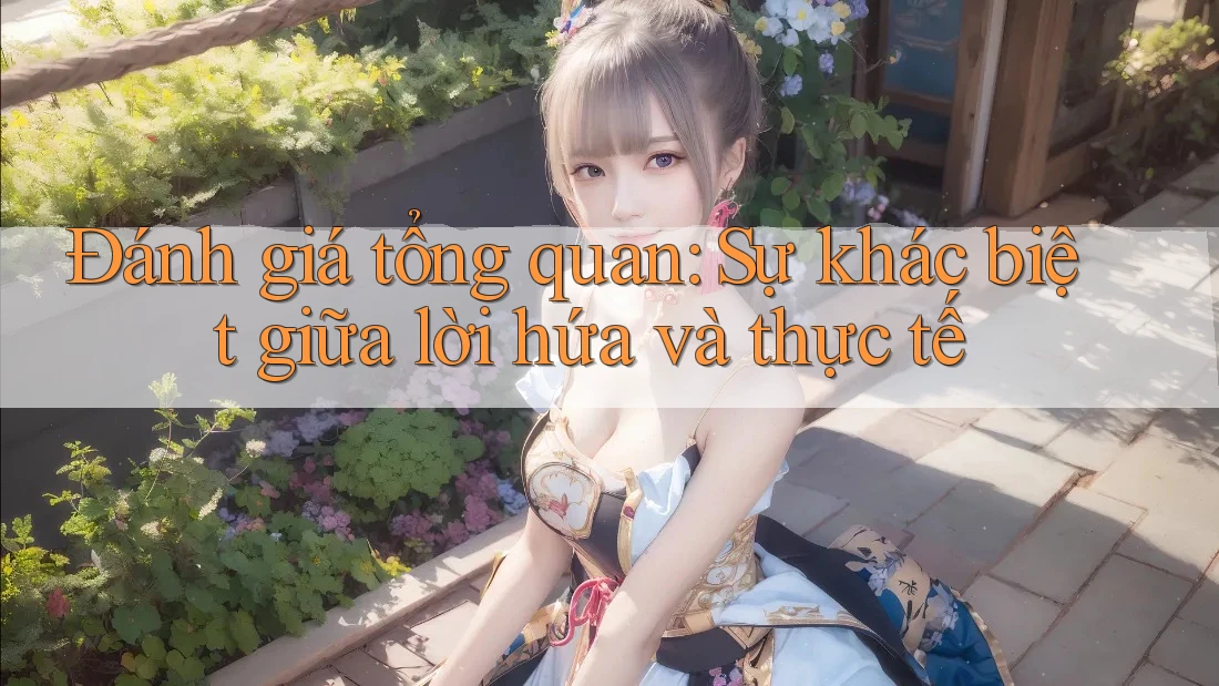 Đánh giá tổng quan: Sự khác biệt giữa lời hứa và thực tế Đánh giá tổng quan: Sự khác biệt giữa lời hứa và thực tế