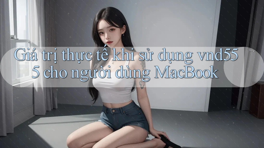 Giá trị thực tế khi sử dụng vnd555 cho người dùng MacBook Giá trị thực tế khi sử dụng vnd555 cho người dùng MacBook