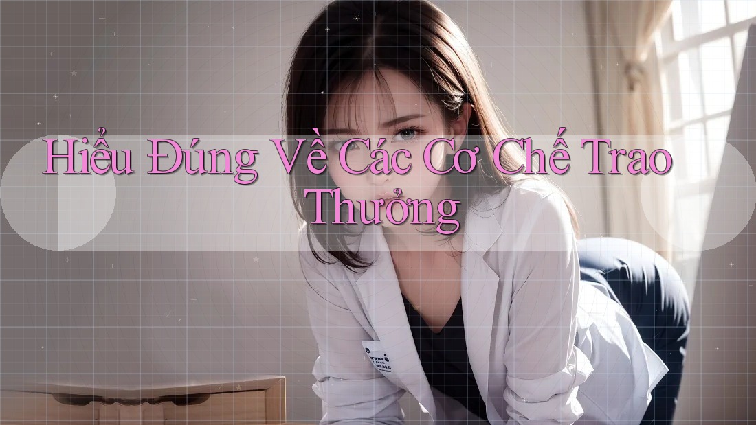 Hiểu Đúng Về Các Cơ Chế Trao Thưởng