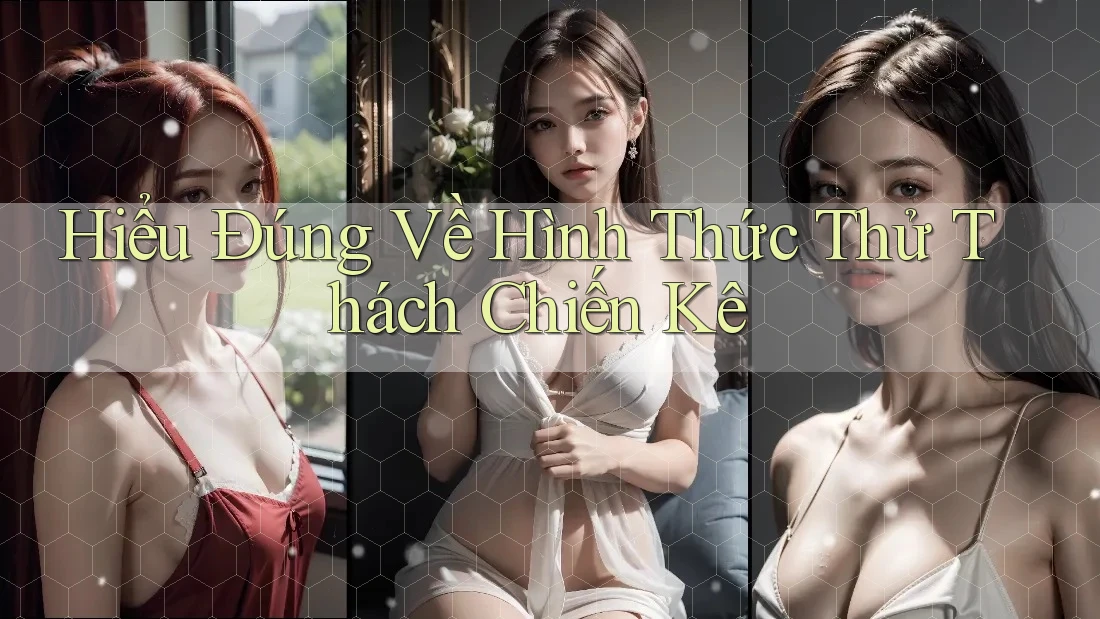 Hiểu Đúng Về Hình Thức Thử Thách Chiến Kê