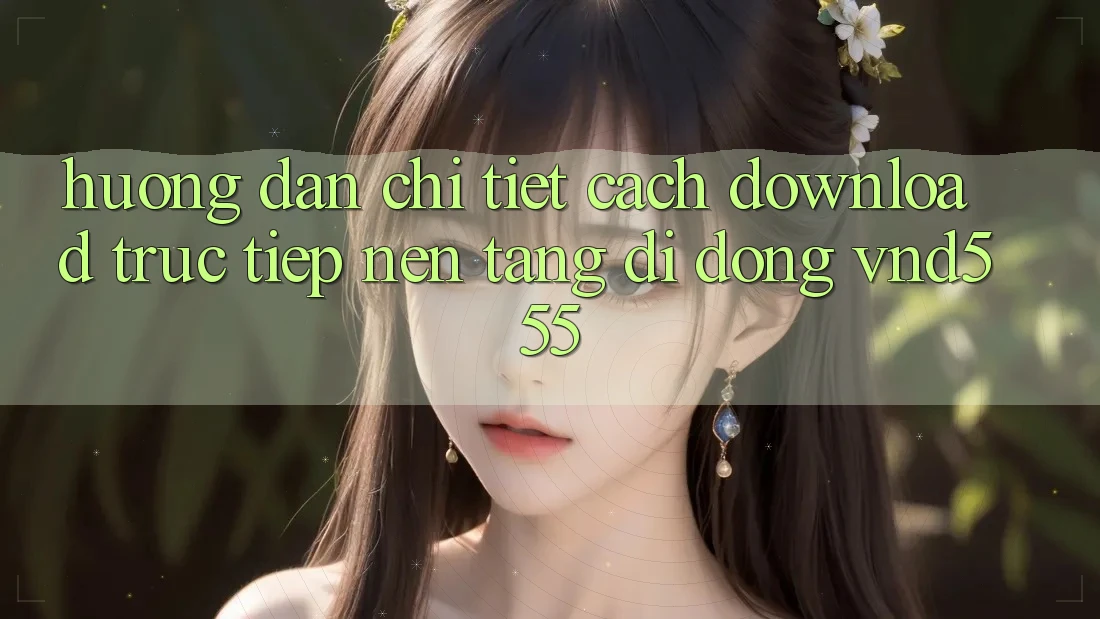 Hướng dẫn chi tiết cách download trực tiếp nền tảng di động vnd555