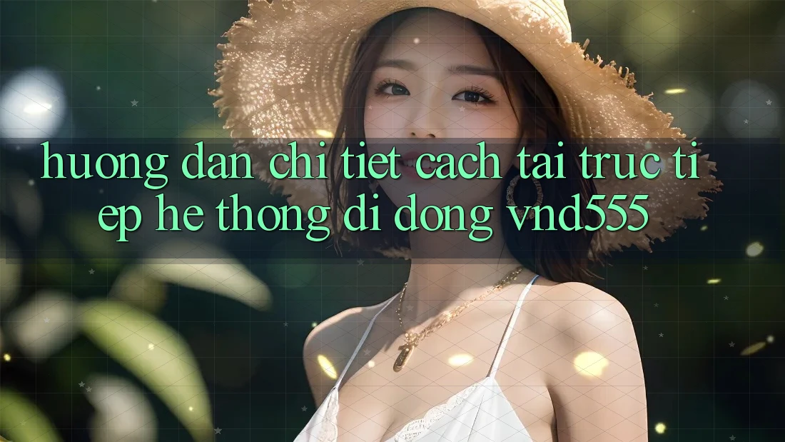 Hướng dẫn chi tiết cách tải trực tiếp hệ thống di động vnd555