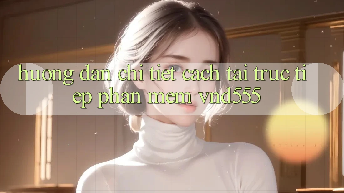 Hướng dẫn chi tiết cách tải trực tiếp phần mềm vnd555 Hướng dẫn chi tiết cách tải trực tiếp phần mềm vnd555