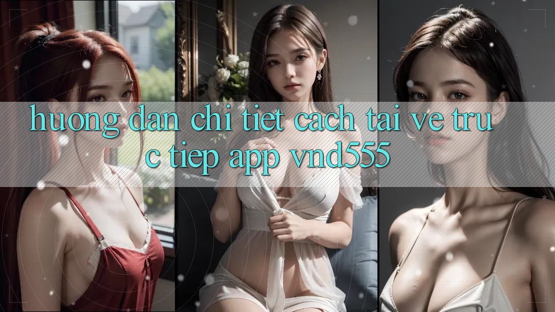 Hướng dẫn chi tiết cách tải về trực tiếp app vnd555