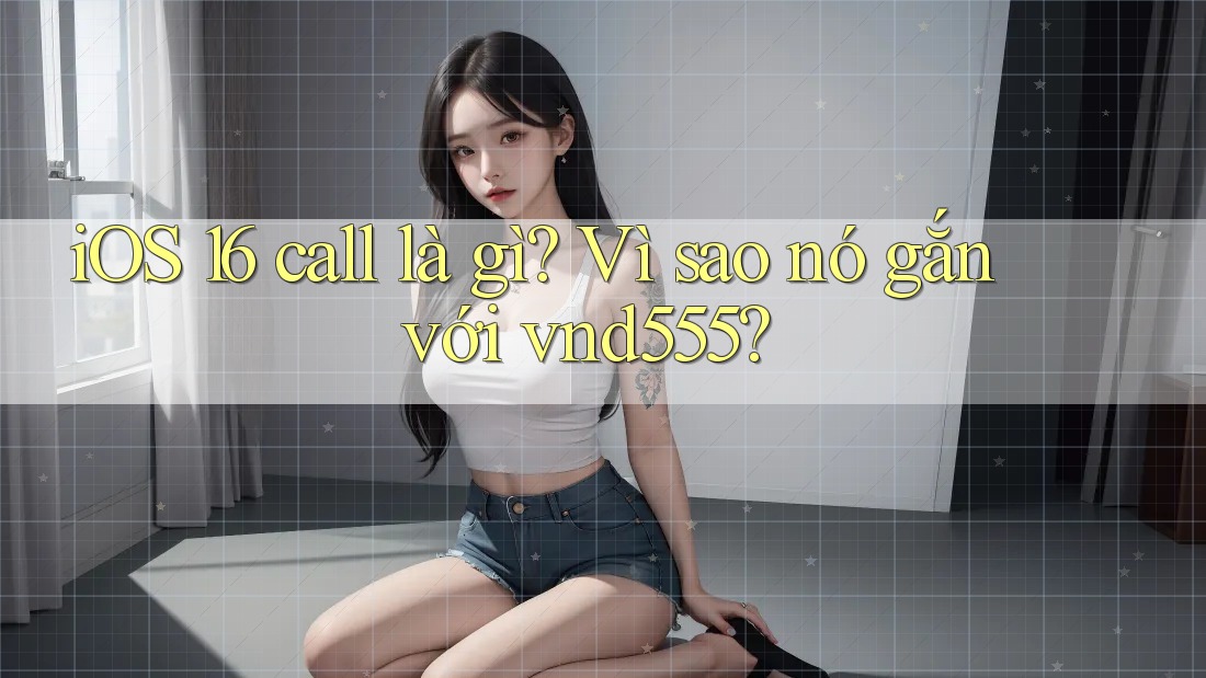 iOS 16 call là gì? Vì sao nó gắn với vnd555?