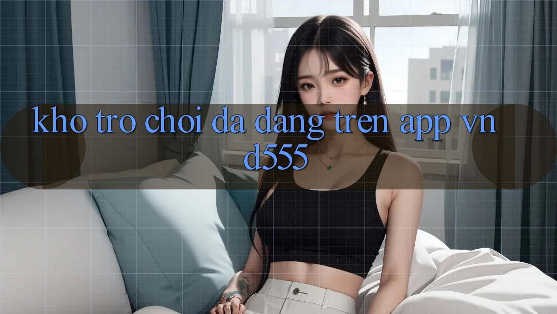 Kho trò chơi đa dạng trên app vnd555 Kho trò chơi đa dạng trên app vnd555