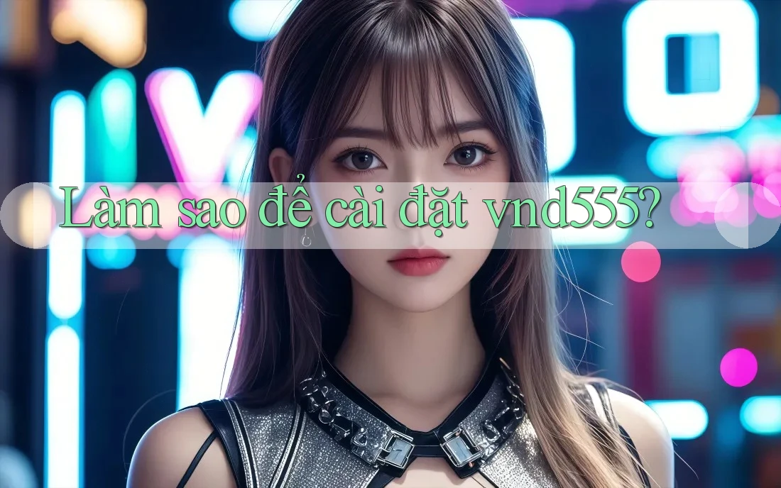 Làm sao để cài đặt vnd555? Làm sao để cài đặt vnd555?