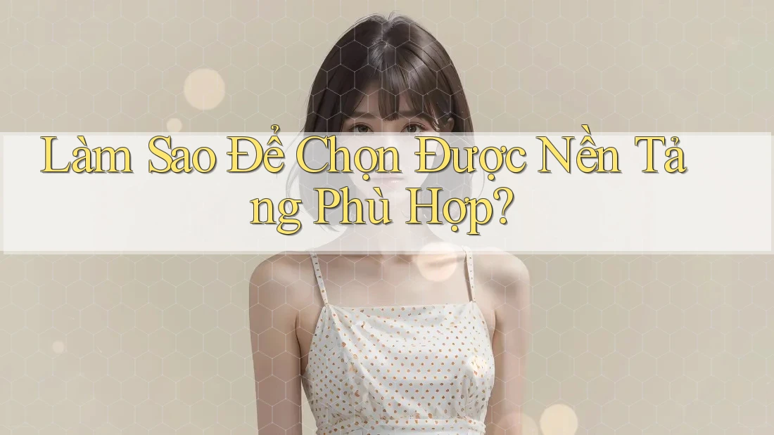 Làm Sao Để Chọn Được Nền Tảng Phù Hợp?
