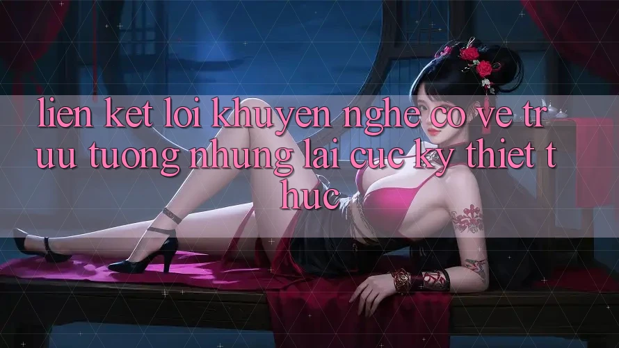 “Liên Kết Lời Khuyên” – Nghe Có Vẻ Trừu Tượng, Nhưng Lại Cực Kỳ Thiết Thực