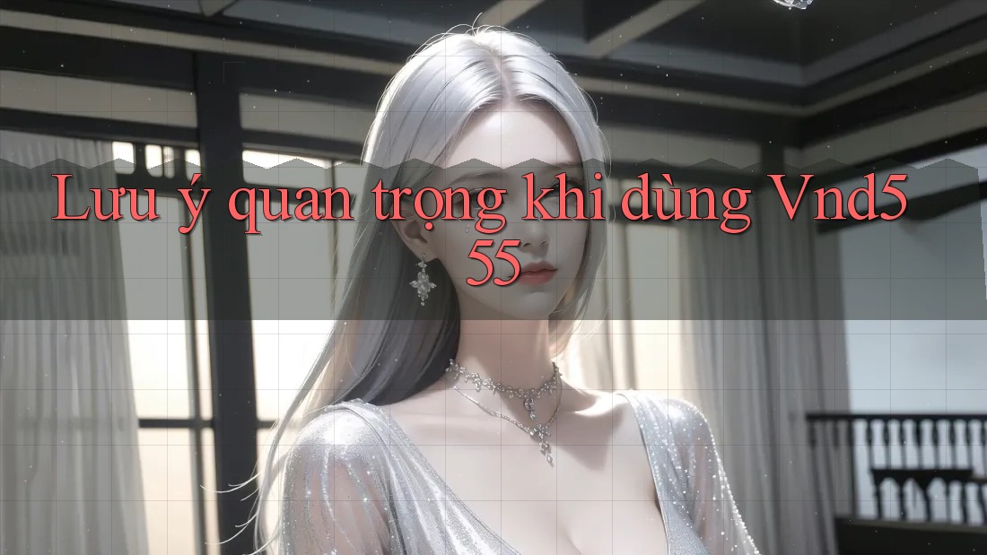 Lưu ý quan trọng khi dùng Vnd555