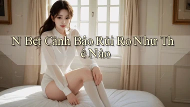 n bet cảnh báo rủi ro như thế nào