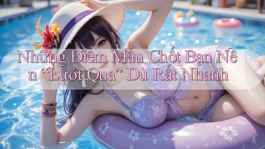 Những Điểm Mấu Chốt Bạn Nên “Lướt Qua” Dù Rất Nhanh