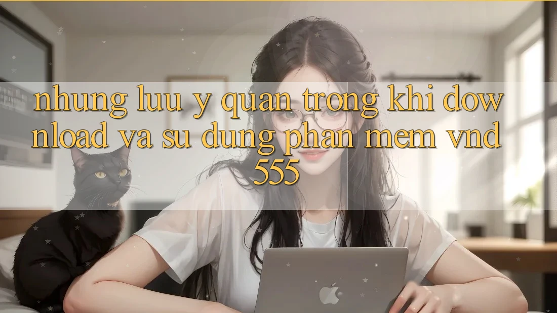 Những lưu ý quan trọng khi download và sử dụng phần mềm vnd555 Những lưu ý quan trọng khi download và sử dụng phần mềm vnd555