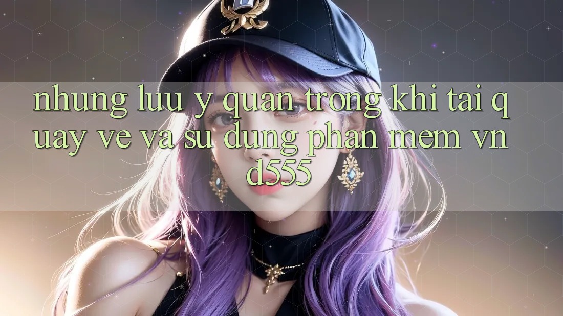 Những lưu ý quan trọng khi tải quay về và sử dụng phần mềm vnd555