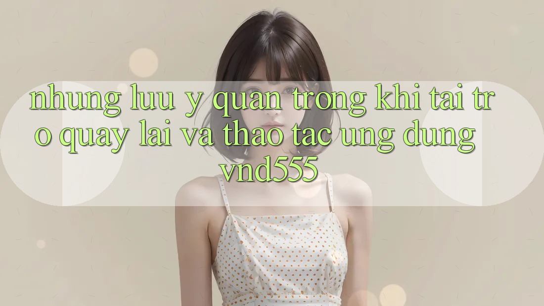 Những lưu ý quan trọng khi tải trở quay lại và thao tác ứng dụng vnd555 Những lưu ý quan trọng khi tải trở quay lại và thao tác ứng dụng vnd555
