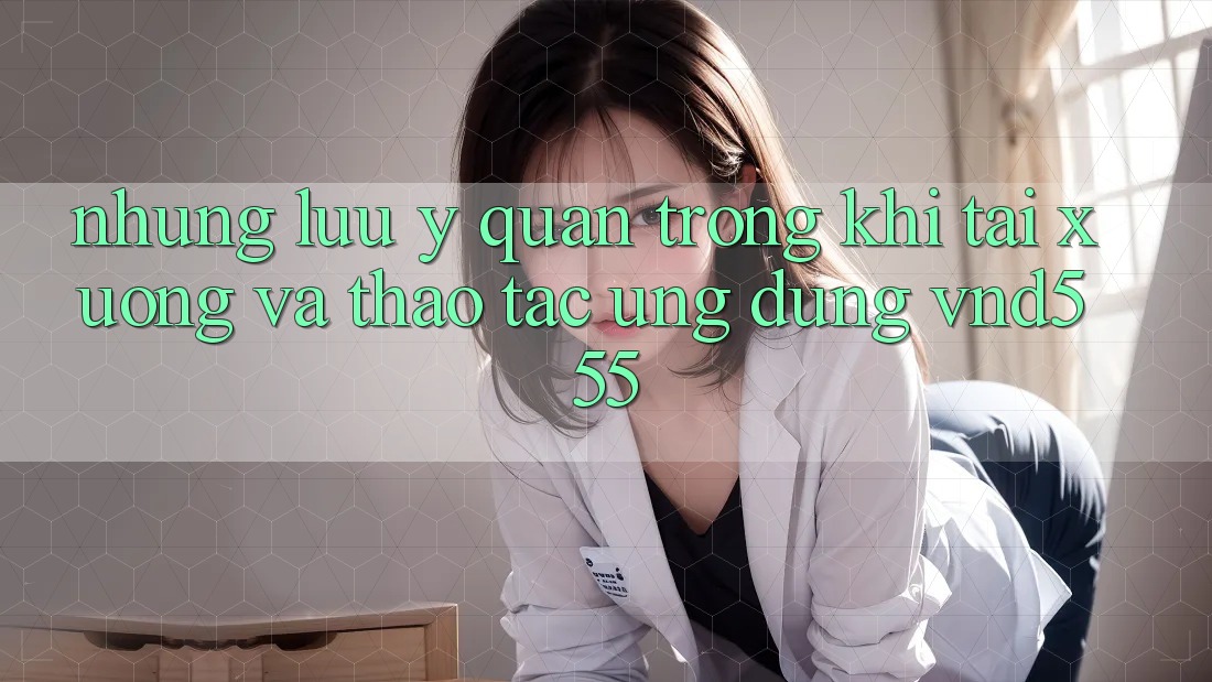 Những lưu ý quan trọng khi tải xuống và thao tác ứng dụng vnd555