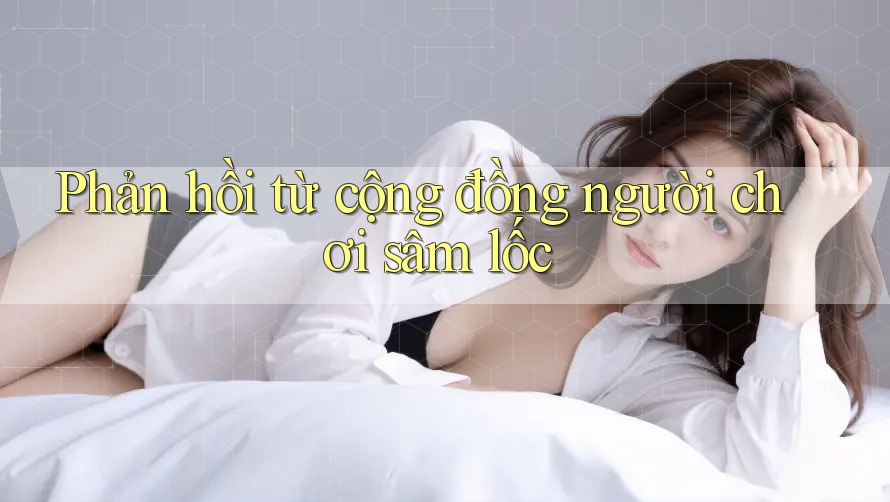 Phản hồi từ cộng đồng người chơi sâm lốc Phản hồi từ cộng đồng người chơi sâm lốc