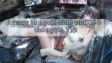 Review từ người dùng vnd555 ở cho người Việt