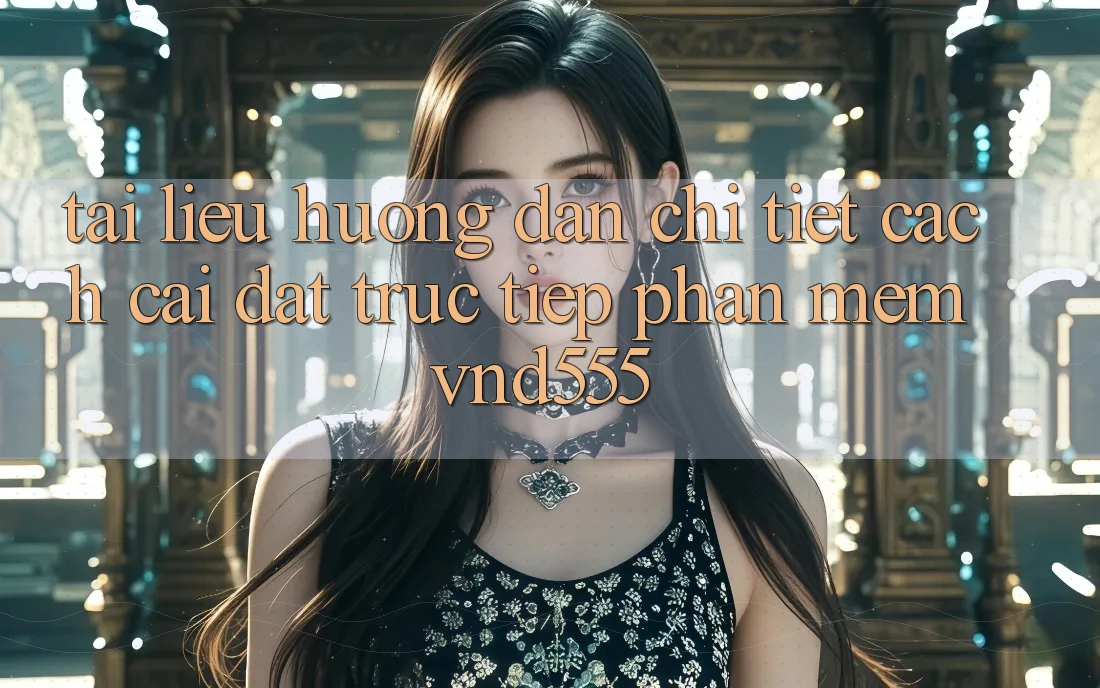 Tài liệu hướng dẫn chi tiết cách cài đặt trực tiếp phần mềm vnd555 Tài liệu hướng dẫn chi tiết cách cài đặt trực tiếp phần mềm vnd555