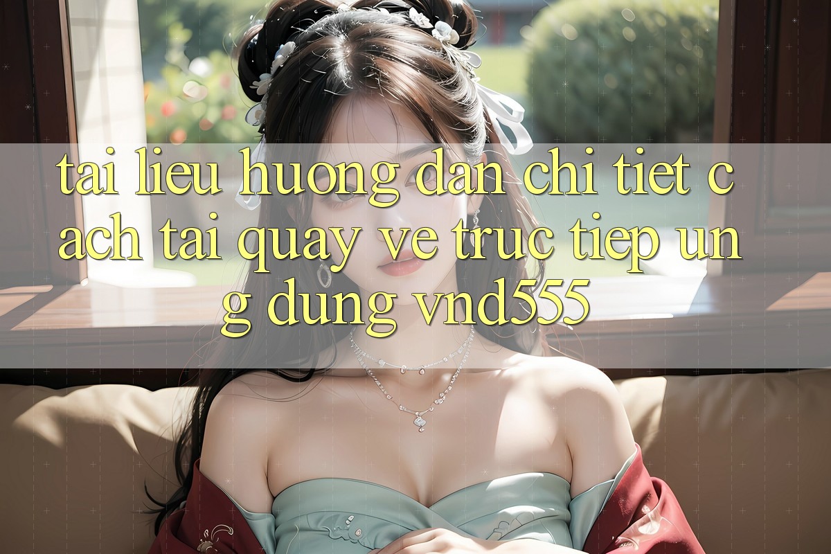 Tài liệu hướng dẫn chi tiết cách tải quay về trực tiếp ứng dụng vnd555 Tài liệu hướng dẫn chi tiết cách tải quay về trực tiếp ứng dụng vnd555