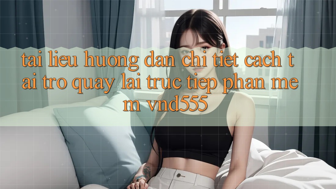 Tài liệu hướng dẫn chi tiết cách tải trở quay lại trực tiếp phần mềm vnd555