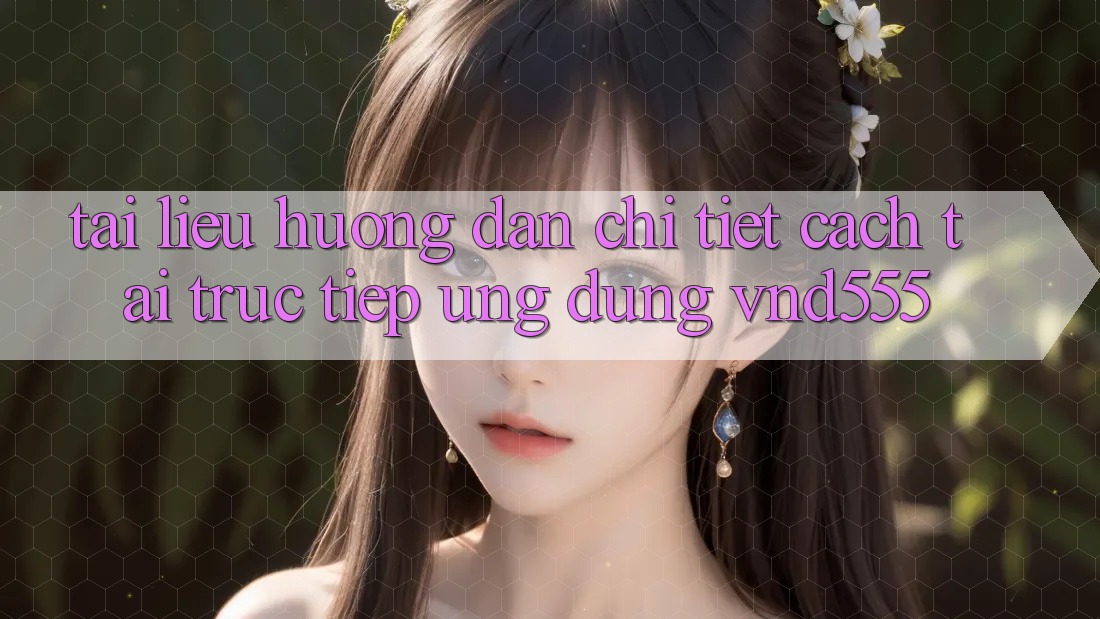 Tài liệu hướng dẫn chi tiết cách tải trực tiếp ứng dụng vnd555
