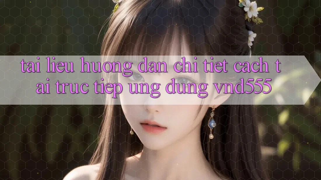 Tài liệu hướng dẫn chi tiết cách tải trực tiếp ứng dụng vnd555