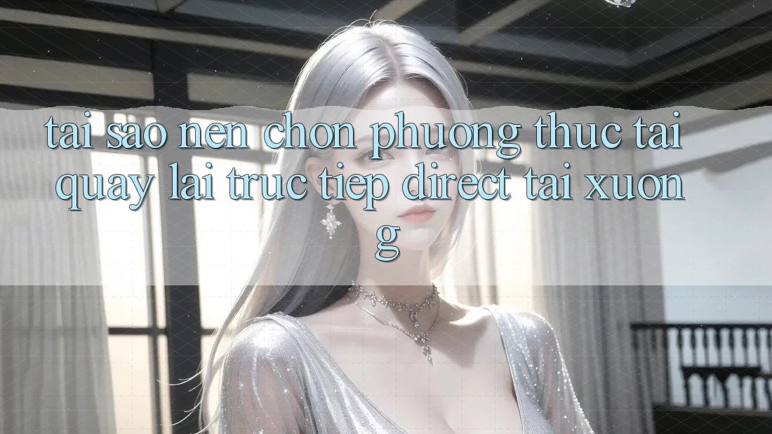 Tại sao nên chọn phương thức Tải quay lại Trực Tiếp (Direct Tải xuống)? Tại sao nên chọn phương thức Tải quay lại Trực Tiếp (Direct Tải xuống)?