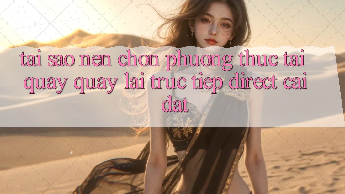 Tại sao nên chọn phương thức Tải quay quay lại Trực Tiếp (Direct Cài đặt)? Tại sao nên chọn phương thức Tải quay quay lại Trực Tiếp (Direct Cài đặt)?